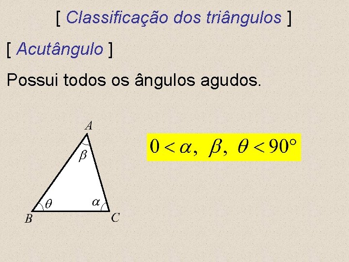 [ Classificação dos triângulos ] [ Acutângulo ] Possui todos os ângulos agudos. 