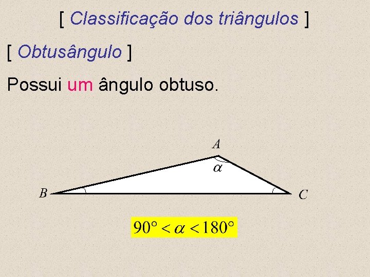 [ Classificação dos triângulos ] [ Obtusângulo ] Possui um ângulo obtuso. 