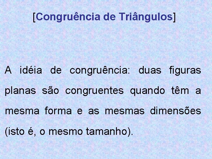 [Congruência de Triângulos] A idéia de congruência: duas figuras planas são congruentes quando têm