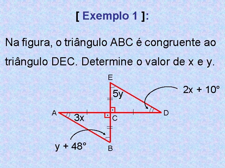 [ Exemplo 1 ]: Na figura, o triângulo ABC é congruente ao triângulo DEC.
