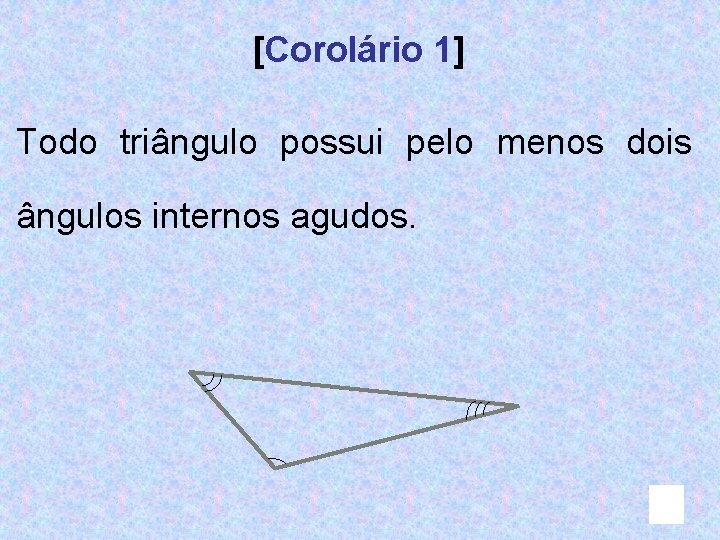 [Corolário 1] Todo triângulo possui pelo menos dois ângulos internos agudos. 