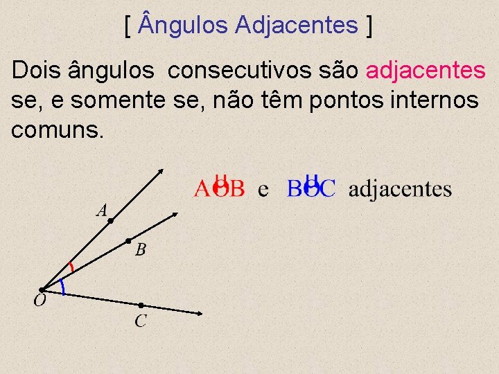 [ ngulos Adjacentes ] Dois ângulos consecutivos são adjacentes se, e somente se, não