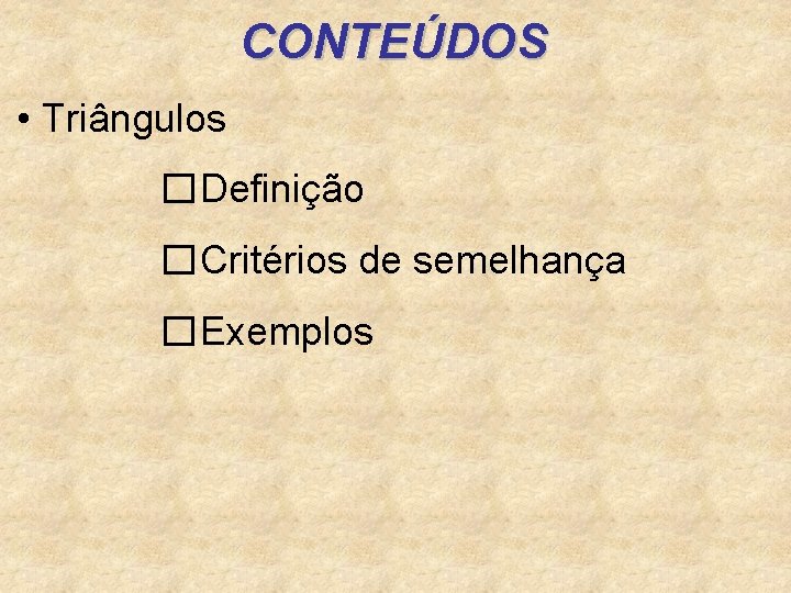 CONTEÚDOS • Triângulos �Definição �Critérios de semelhança �Exemplos 