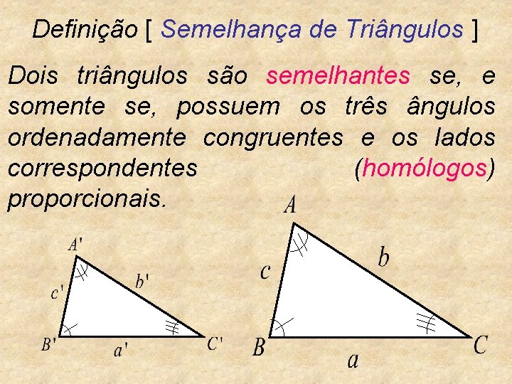 Definição [ Semelhança de Triângulos ] Dois triângulos são semelhantes se, e somente se,