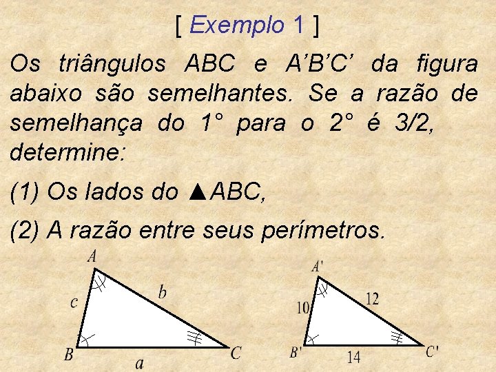 [ Exemplo 1 ] Os triângulos ABC e A’B’C’ da figura abaixo são semelhantes.