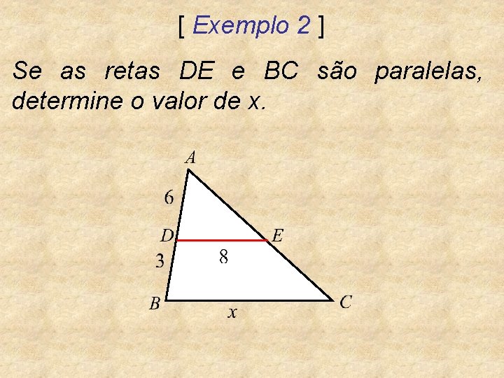 [ Exemplo 2 ] Se as retas DE e BC são paralelas, determine o