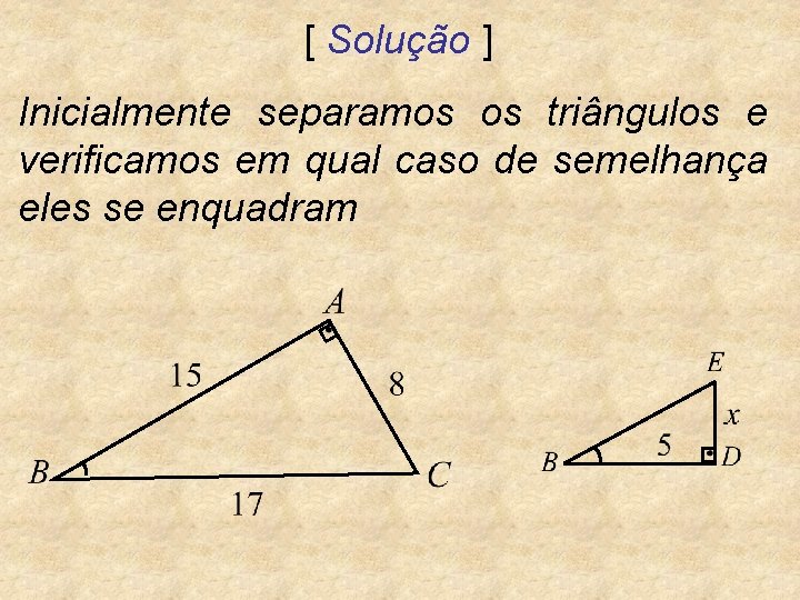 [ Solução ] Inicialmente separamos os triângulos e verificamos em qual caso de semelhança