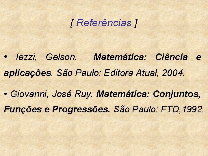 [ Referências ] • Iezzi, Gelson. Matemática: Ciência e aplicações. São Paulo: Editora Atual,