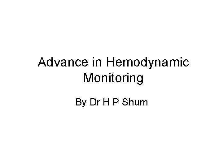 Advance in Hemodynamic Monitoring By Dr H P Shum 
