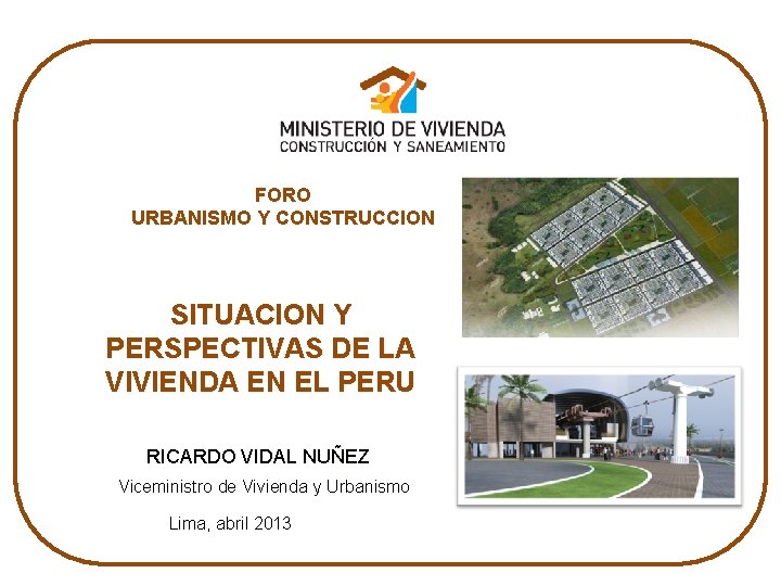 FORO URBANISMO Y CONSTRUCCION SITUACION Y PERSPECTIVAS DE LA VIVIENDA EN EL PERU RICARDO