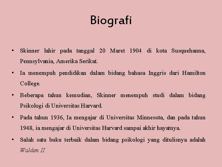 Biografi • Skinner lahir pada tanggal 20 Maret 1904 di kota Susquehanna, Pennsylvania, Amerika