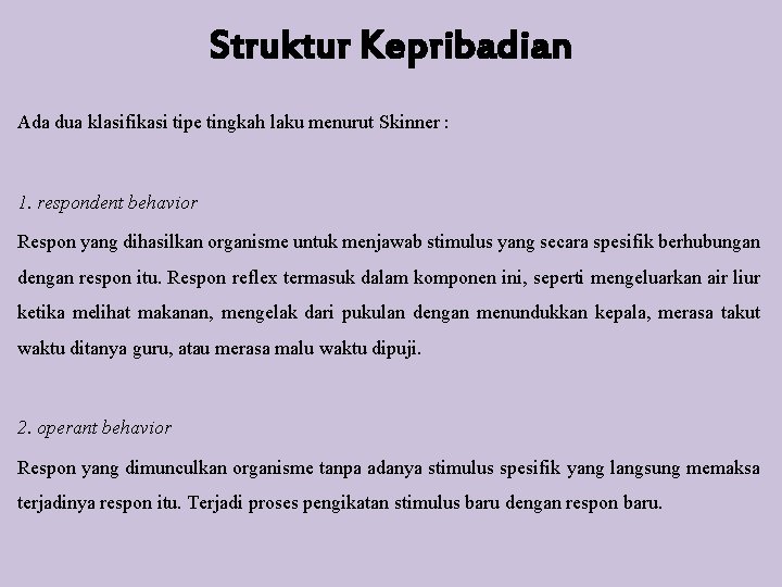 Struktur Kepribadian Ada dua klasifikasi tipe tingkah laku menurut Skinner : 1. respondent behavior