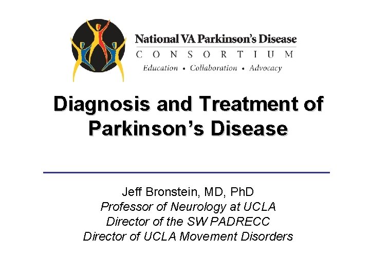 Diagnosis and Treatment of Parkinson’s Disease Jeff Bronstein, MD, Ph. D Professor of Neurology