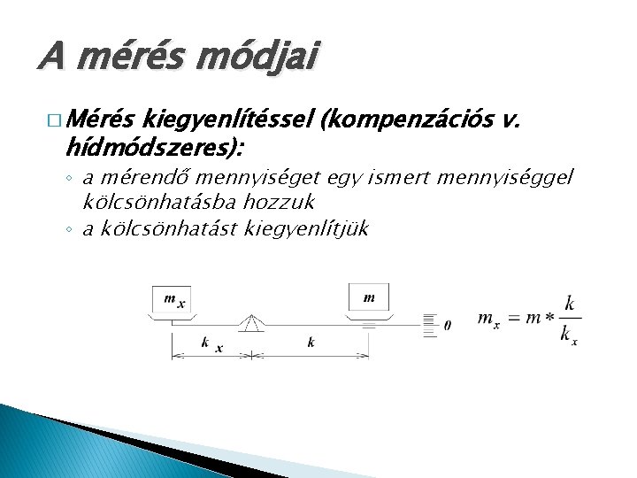 A mérés módjai � Mérés kiegyenlítéssel (kompenzációs v. hídmódszeres): ◦ a mérendő mennyiséget egy