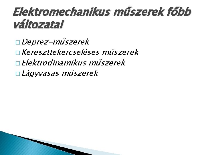 Elektromechanikus műszerek főbb változatai � Deprez-műszerek � Kereszttekercseléses műszerek � Elektrodinamikus műszerek � Lágyvasas