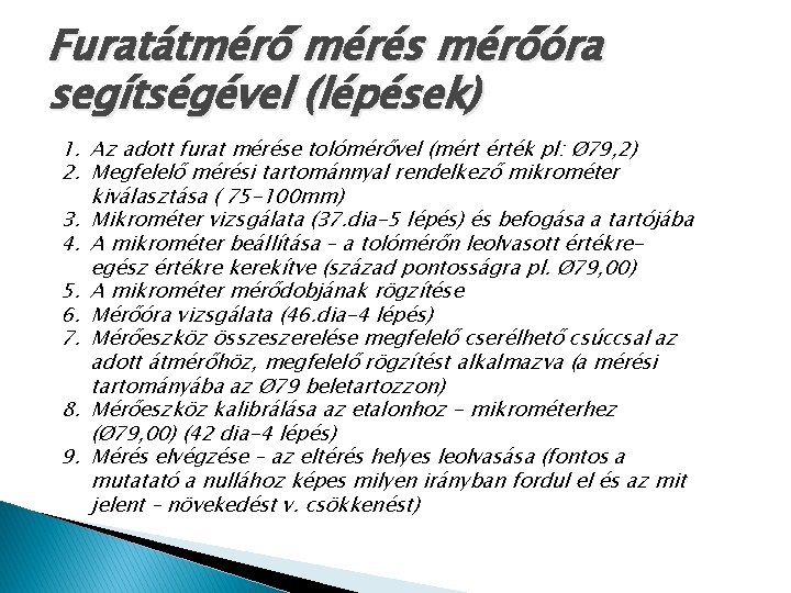 Furatátmérő mérés mérőóra segítségével (lépések) 1. Az adott furat mérése tolómérővel (mért érték pl: