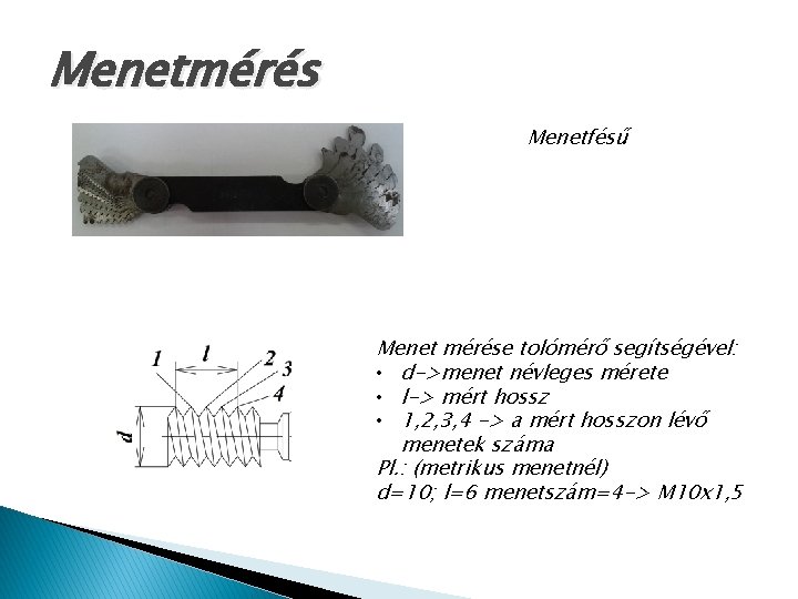 Menetmérés Menetfésű Menet mérése tolómérő segítségével: • d->menet névleges mérete • l-> mért hossz