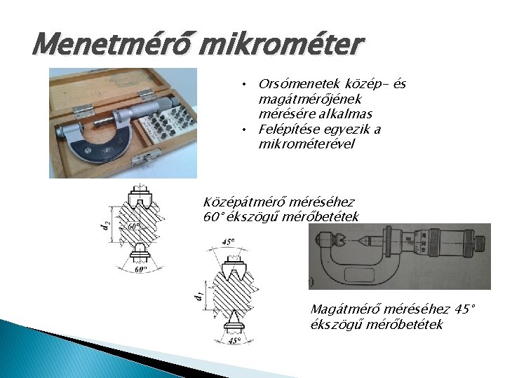 Menetmérő mikrométer • Orsómenetek közép- és magátmérőjének mérésére alkalmas • Felépítése egyezik a mikrométerével
