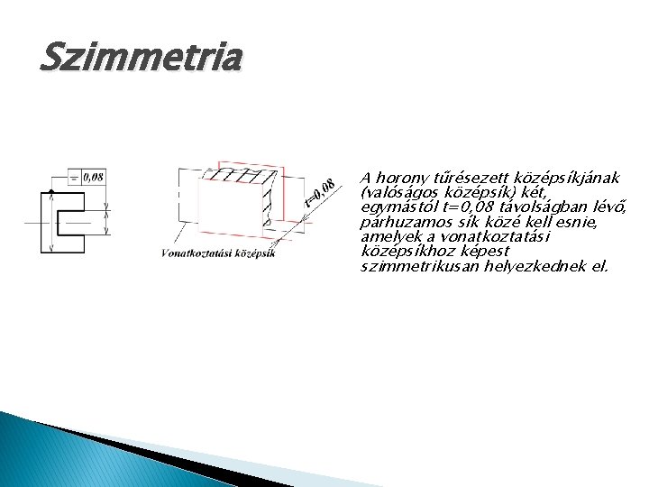 Szimmetria A horony tűrésezett középsíkjának (valóságos középsík) két, egymástól t=0, 08 távolságban lévő, párhuzamos