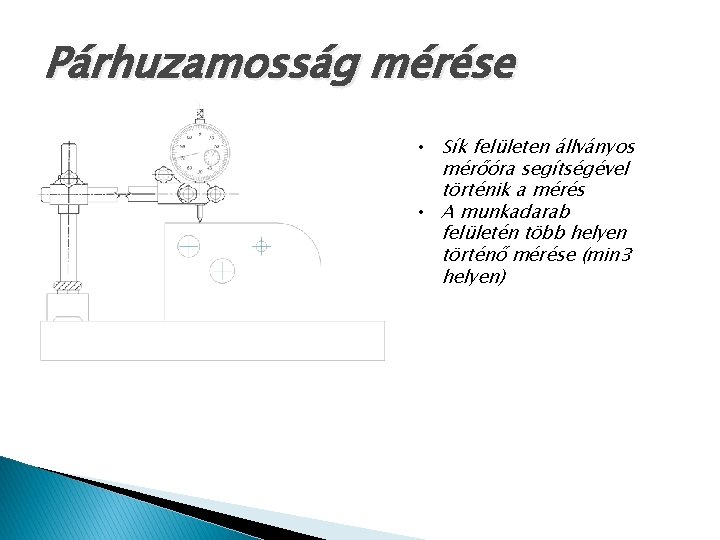 Párhuzamosság mérése • Sík felületen állványos mérőóra segítségével történik a mérés • A munkadarab