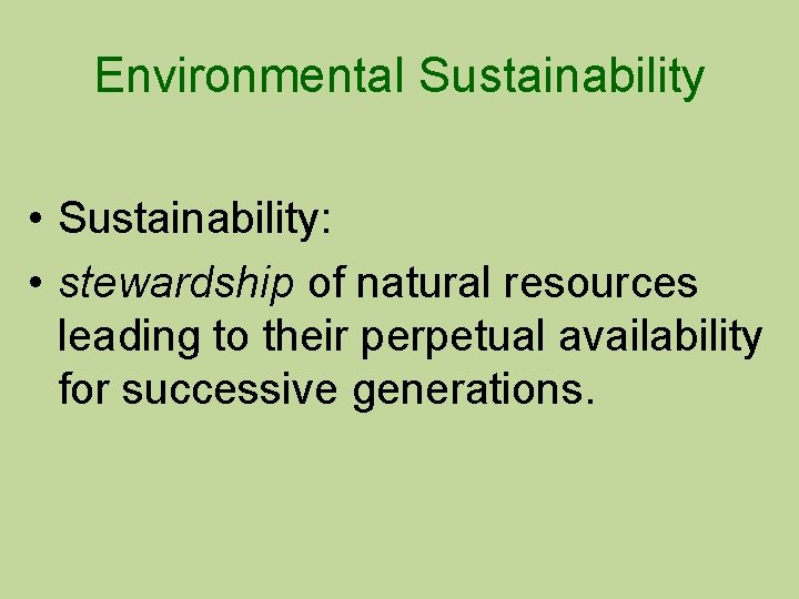 Environmental Sustainability • Sustainability: • stewardship of natural resources leading to their perpetual availability