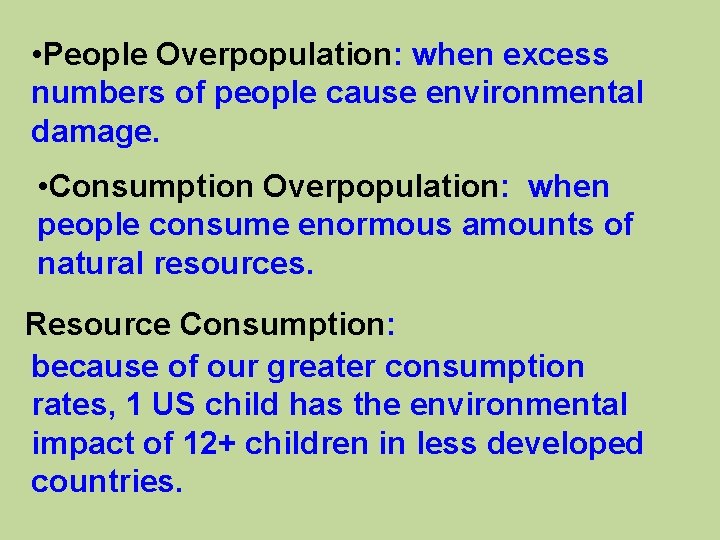  • People Overpopulation: when excess numbers of people cause environmental damage. • Consumption