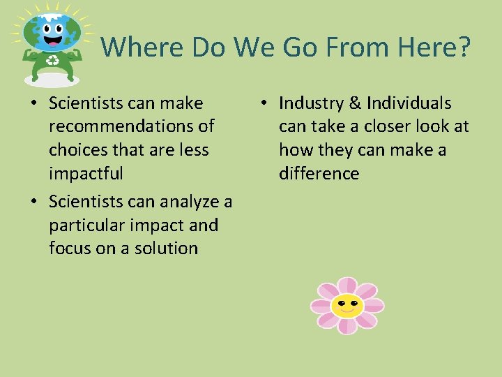 Where Do We Go From Here? • Scientists can make recommendations of choices that