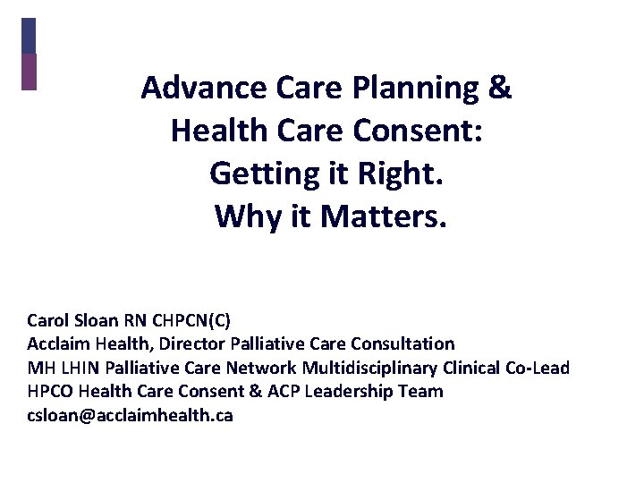Advance Care Planning & Health Care Consent: Getting it Right. Why it Matters. Carol