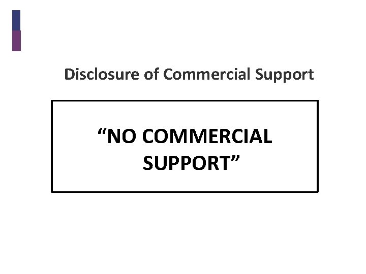Disclosure of Commercial Support “NO COMMERCIAL SUPPORT” 