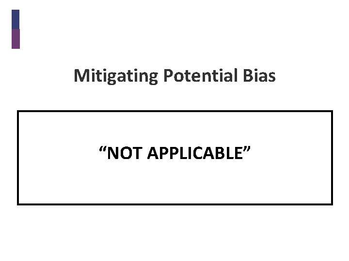 Mitigating Potential Bias “NOT APPLICABLE” 