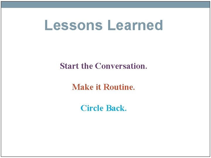 Lessons Learned Start the Conversation. Make it Routine. Circle Back. 