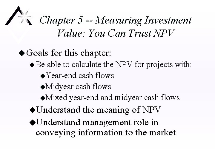 Chapter 5 -- Measuring Investment Value: You Can Trust NPV u Goals for this