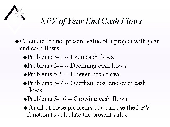 NPV of Year End Cash Flows u Calculate the net present value of a