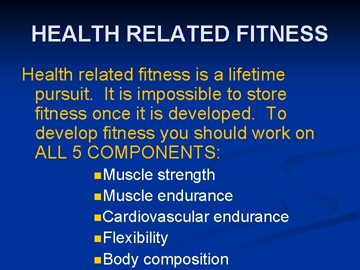 HEALTH RELATED FITNESS Health related fitness is a lifetime pursuit. It is impossible to