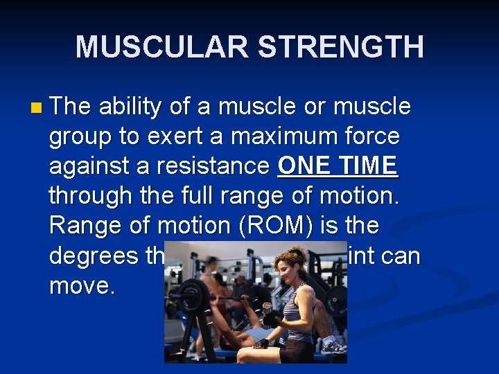 MUSCULAR STRENGTH n The ability of a muscle or muscle group to exert a