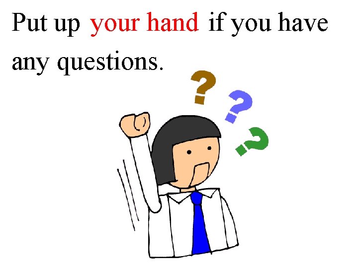your hand Put up ____ if you have any questions. 