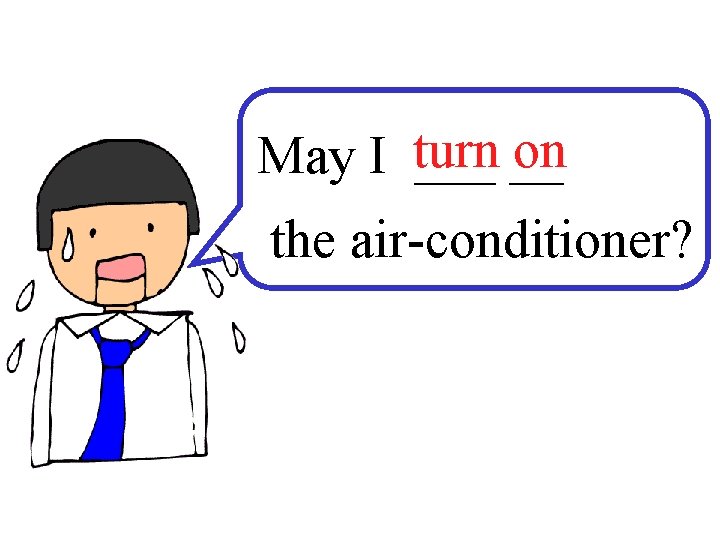 on May I turn ___ __ the air-conditioner? 