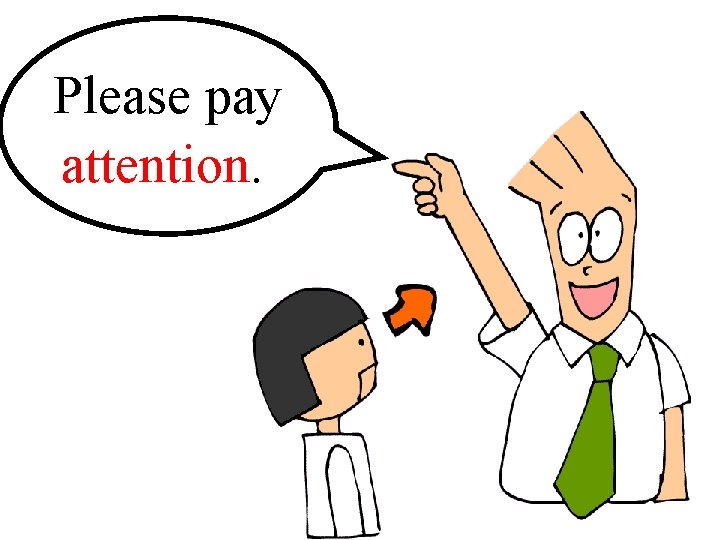 Please pay _______. attention. 