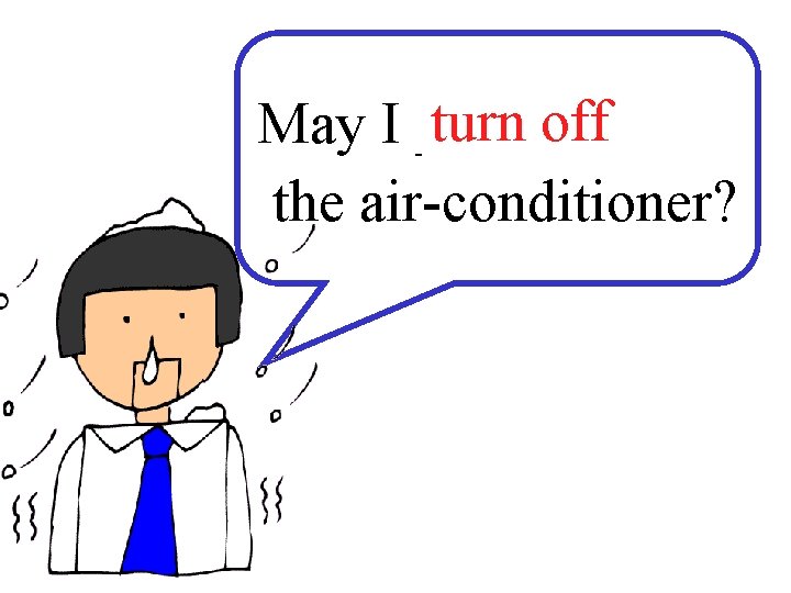 turn __ off May I ___ the air-conditioner? 