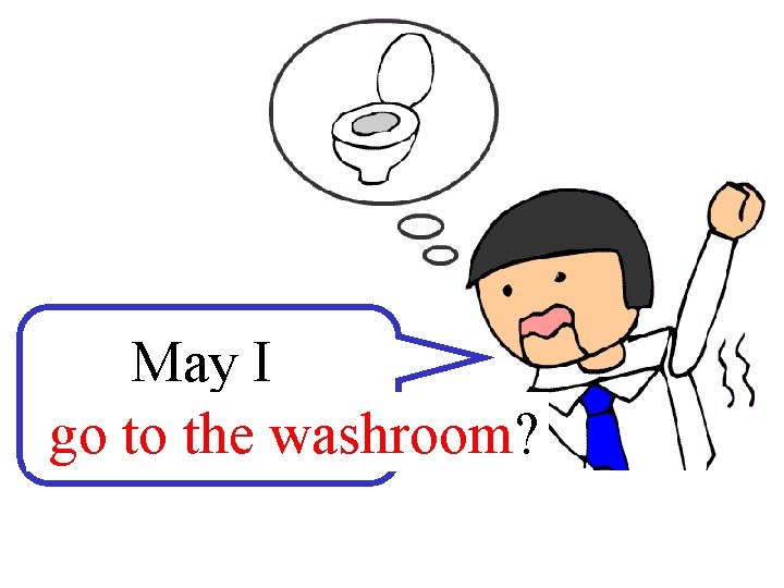 May I go____? to the washroom? 