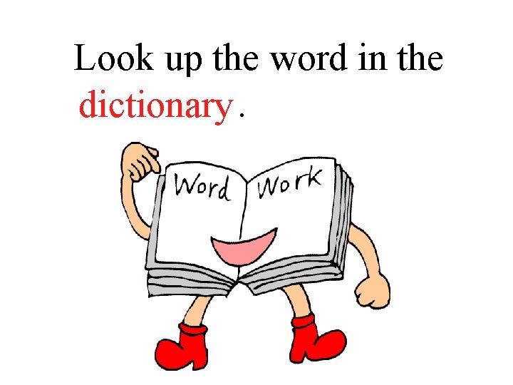 Look up the word in the ____. dictionary 