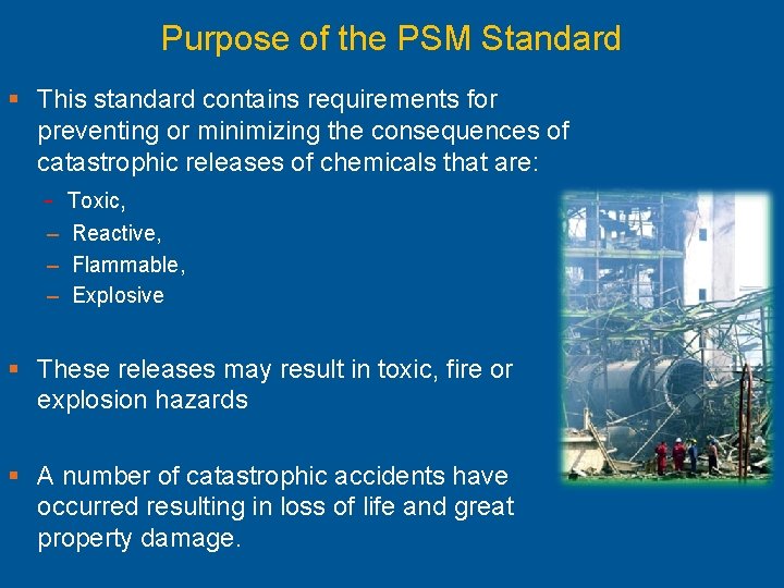 Purpose of the PSM Standard § This standard contains requirements for preventing or minimizing