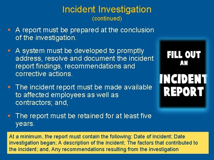 Incident Investigation (continued) § A report must be prepared at the conclusion of the