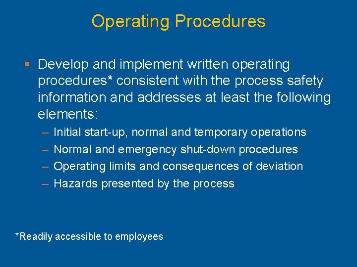 Operating Procedures § Develop and implement written operating procedures* consistent with the process safety