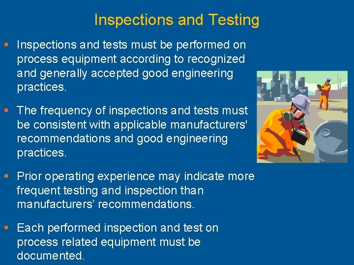 Inspections and Testing § Inspections and tests must be performed on process equipment according