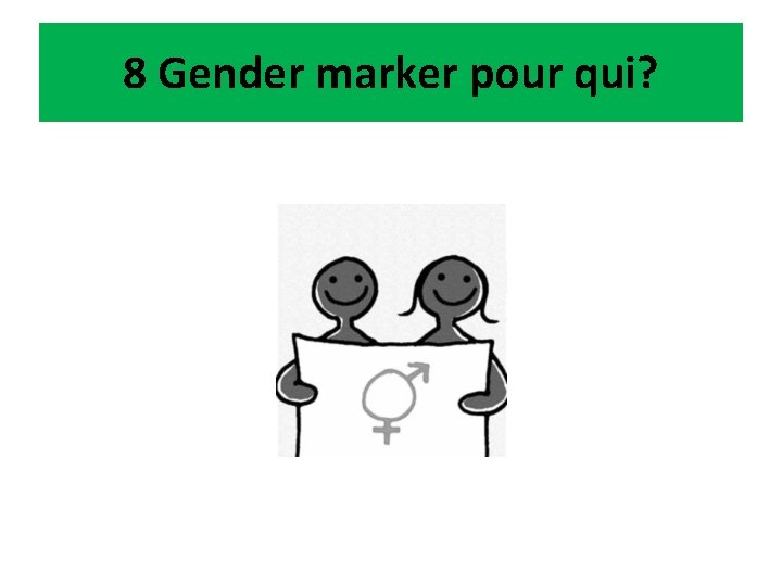 8 Gender marker pour qui? 