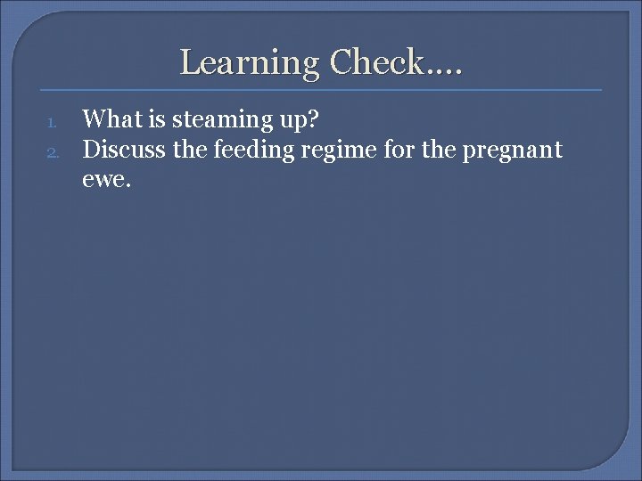 Learning Check. . 1. 2. What is steaming up? Discuss the feeding regime for