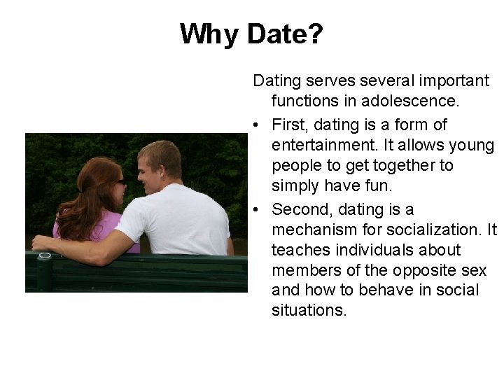 Why Date? Dating serves several important functions in adolescence. • First, dating is a