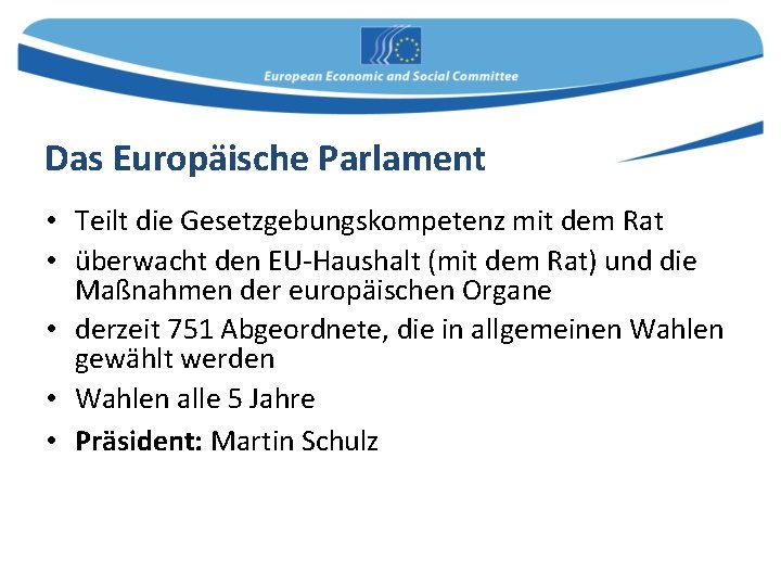 Das Europäische Parlament • Teilt die Gesetzgebungskompetenz mit dem Rat • überwacht den EU-Haushalt