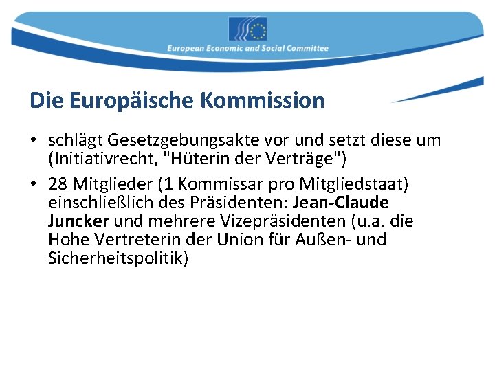 Die Europäische Kommission • schlägt Gesetzgebungsakte vor und setzt diese um (Initiativrecht, "Hüterin der